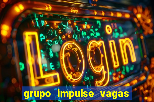 grupo impulse vagas home office